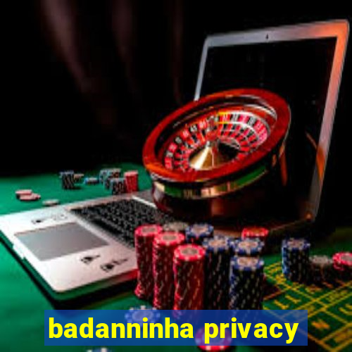 badanninha privacy